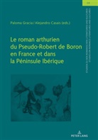 Alejandro Casais, María Paloma Gracia Alonso, Christian von Tschilschke - Le roman arthurien du Pseudo-Robert de Boron en France et dans la Péninsule Ibérique