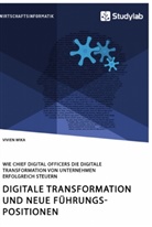 Vivien Wika - Digitale Transformation und neue Führungspositionen. Wie Chief Digital Officers die digitale Transformation von Unternehmen erfolgreich steuern