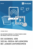 Stefanie Streich - Die Auswahl von Social-Media-Influencern bei jungen Unternehmen. Die Kriterien Credibility, Attractiveness sowie die Product-Match-Up Hypothesis