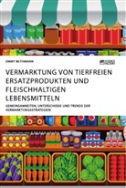 Emmy Bethmann - Vermarktung von tierfreien Ersatzprodukten und fleischhaltigen Lebensmitteln. Gemeinsamkeiten, Unterschiede und Trends der Vermarktungsstrategien