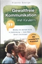 Yvonne George, Yvonne George - Gewaltfreie Kommunikation mit Kindern: Bleibe mit deinem Kind in Verbindung - trotz Wut, Streit und Krisen
