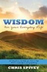 Chris Spivey - Wisdom for Your Everyday Life: 160 Devotions to Help You Live a Life That's Impactful and Fulfilling
