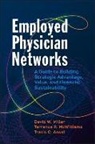 David Miller - Employed Physician Networks: A Guide to Building Strategic Advantage, Value, and Financial Sustainability