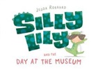 Jedda Robaard - Silly Lily and the Day at the Museum