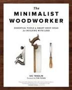 Vic Tesolin - The Minimalist Woodworker Essential Tools and Smart Shop Ideas for Building with Less