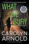 Carolyn Arnold - What We Bury