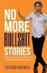 Ricardo Koanuka, Lina Gabriela Bayona Pineda, Christina Wallin - No More Bullshit Stories: Step out of your comfort zone and create a life of purpose