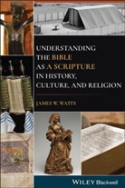 James W Watts, James W. Watts, Jw Watts - Understanding the Bible As a Scripture in History, Culture, and