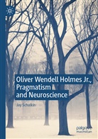 Jay Schulkin - Oliver Wendell Holmes Jr., Pragmatism and Neuroscience