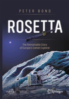 Peter Bond - Rosetta: The Remarkable Story of Europe's Comet Explorer
