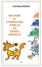 Christian Robert - Renard et compagnie, Fables du temps présent