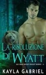 Kayla Gabriel - La risoluzione di Wyatt
