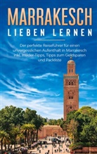 Melanie Fischer - Marrakesch lieben lernen: Der perfekte Reiseführer für einen unvergesslichen Aufenthalt in Marrakesch inkl. Insider-Tipps, Tipps zum Geldsparen und Packliste