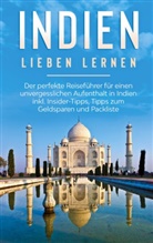 Linda Seidel - Indien lieben lernen: Der perfekte Reiseführer für einen unvergesslichen Aufenthalt in Indien inkl. Insider-Tipps, Tipps zum Geldsparen und Packliste