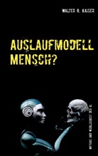 Walter R Kaiser, Walter R. Kaiser - Auslaufmodell Mensch?