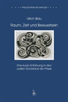 Ulrich Blau - Raum, Zeit und Bewusstsein