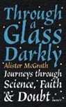Alister McGrath, Alister E McGrath, Dr Alister E McGrath - Through a Glass Darkly