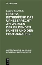 Ludwig Fuld - Gesetz, betreffend das Urheberrecht an Werken der bildenden Künste und der Photographie