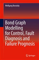 Wolfgang Borutzky - Bond Graph Modelling for Control, Fault Diagnosis and Failure Prognosis