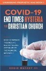 Eddie Ezekiel Massey - COVID-19, End Times Hysteria and the Christian Church: How Conspiracy Theories Are Destroying the Credibility of the Prophetic Movement