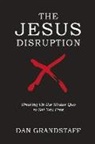 Dan Grandstaff - The Jesus Disruption: Shaking Up the Status Quo to Set You Free