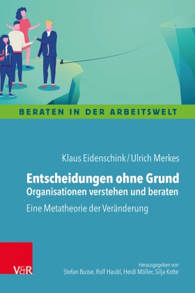 Klau Eidenschink, Klaus Eidenschink, Ulrich Merkes - Entscheidungen ohne Grund - Organisationen verstehen und beraten - Eine Metatheorie der Veränderung