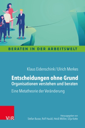 Klau Eidenschink, Klaus Eidenschink, Ulrich Merkes, Rolf Haubl, Heidi Möller u a - Entscheidungen ohne Grund - Organisationen verstehen und beraten - Eine Metatheorie der Veränderung