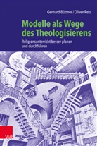 Gerhar Büttner, Gerhard Büttner, Gerhard (Dr. Büttner, Gerhard (Dr.) Büttner, Oliver Reis, Oliver (Dr. Dr.) Reis - Modelle als Wege des Theologisierens