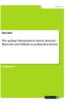 Ellen Bohl - Wie gelingt Manipulation durch Sprache? Rhetorik und Stilistik in politischen Reden