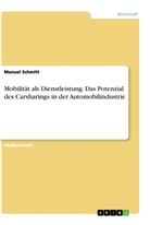 Manuel Schmitt - Mobilit&auml;t als Dienstleistung. Das Potenzial des Carsharings in der Automobilindustrie