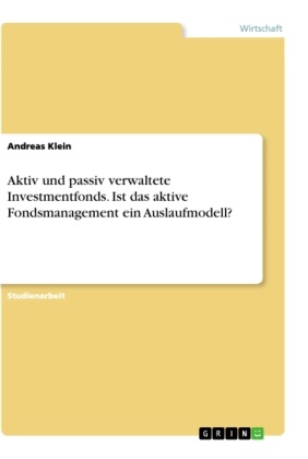 Andreas Klein - Aktiv und passiv verwaltete Investmentfonds. Ist das aktive Fondsmanagement ein Auslaufmodell?