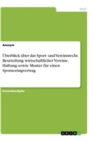 Anonym - Überblick über das Sport- und Vereinsrecht. Beurteilung wirtschaftlicher Vereine, Haftung sowie Muster für einen Sponsoringvertrag