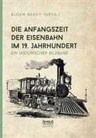 Björn Bedey - Die Anfangszeit der Eisenbahn im 19. Jahrhundert