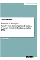 Pauline Breitwieser - Kometen als Prodigien. Katastrophenerzählungen am Beispiel A. P. Gassers Kometenschrift aus dem Jahr 1534
