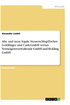 Alexander Loebel - Alte und neue legale Steuerschlupflöcher. Goldfinger und Cash-GmbH versus Vermögensverwaltende GmbH und Holding GmbH