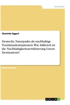 Charlotte Eggert - Deutsche Naturparks als nachhaltige Tourimusdestinationen. Wie hilfreich ist die Nachhaltigkeitszertifizierung Green Destinations?