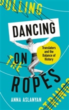Anna Aslanyan - Dancing on Ropes
