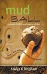 Atulya K Bingham, Atulya K. Bingham - Mud Ball - How I Dug Myself Out of the Daily Grind