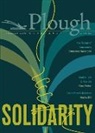 Eberhard Arnold, Nathan Beacom, James Crews, James Gurney, Wesley Hill, Emmanuel Katongole... - Plough Quarterly No. 25 – Solidarity