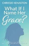 Chrissie Kenaston - What If I Name Her Grace?