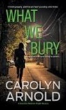 Carolyn Arnold - What We Bury