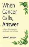 Vero Lemay - When Cancer Calls, Answer: A Story of Acceptance, Resilience and Self-love