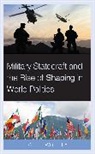 Kyle J. Wolfley - Military Statecraft and the Rise of Shaping in World Politics