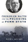 Roger L. Williams, Roger L. (Retired Williams - Frederick Watts and the Founding of Penn State