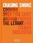 Sarit Packer, Sarit Srulovich of Honey &amp; Co. Packer, Packer Sarit, Itamar Srulovich, Srulovich Itamar, Itama Srulovich of Honey &amp; Co... - Chasing Smoke: Cooking over Fire Around the Levant