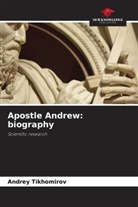 Andrey Tikhomirov - Apostle Andrew: biography