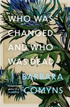 Barbara Comyns - Who Was Changed and Who Was Dead