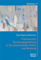 Silke Birgitta Gahleitner - Professionelle Beziehungsgestaltung in der psychosozialen Arbeit und Beratung