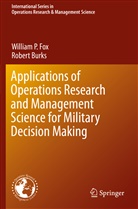 Robert Burks, William Fox, William P Fox, William P. Fox - Applications of Operations Research and Management Science for Military Decision Making