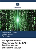 Nicuso Baroiu, Nicusor Baroiu, Flor Susac, Florin Susac, Virgil Gabrie Teodor, Virgil Gabriel Teodor - Die Synthese neuer Algorithmen für die CAD-Profilierung von Schneidwerkzeugen